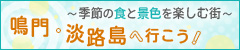 ~季節の食と景色を楽しむ街 鳴門。淡路島へ行こう~
